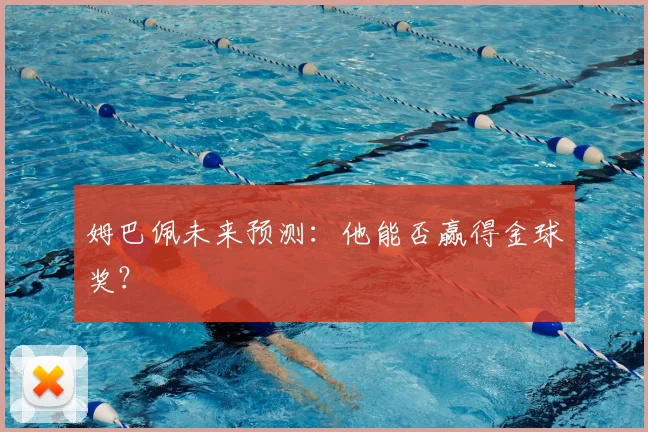 姆巴佩未来预测：他能否赢得金球奖？