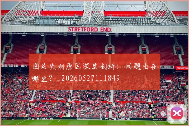 国足失利原因深度剖析:问题出在哪里?_20260527111849